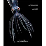 The Radiant Sea Color and Light In the Underwater World by Haddock, Steven; Johnsen, S�nke; Scales, Helen, 9781419772375