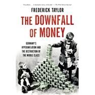 The Downfall of Money Germanys Hyperinflation and the Destruction of the Middle Class by Taylor, Frederick, 9781620402375
