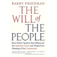 The Will of the People How Public Opinion Has Influenced the Supreme Court and Shaped the Meaning of the Constitution by Friedman, Barry, 9780374532376