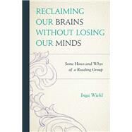Reclaiming Our Brains Without Losing Our Minds Some Hows and Whys of a Reading Group by Wiehl, Inga, 9780761862376