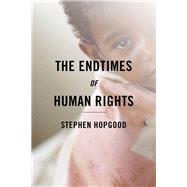 The Endtimes of Human Rights by Hopgood, Stephen, 9780801452376