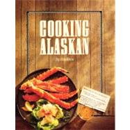 Cooking Alaskan by Alaska Northwest Books, 9780882402376