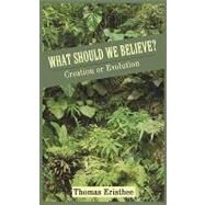 What Should We Believe?: Creation or Evolution by Eristhee, Thomas, 9781440142376