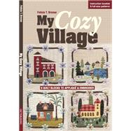 My Cozy Village 9 Quilt Blocks to Appliqué & Embroider by Brenoe, Felicia T., 9781617452376