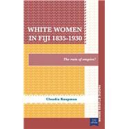 White Women in Fiji 1835-1930: The Ruin of Empire? by Knapman, Claudia, 9781921902376