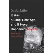 It Was a Long Time Ago, and It Never Happened Anyway : Russia and the Communist Past by Satter, David, 9780300192377