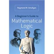 A Beginner's Guide to Mathematical Logic by Smullyan, Raymond M., 9780486492377