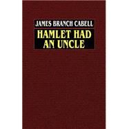 Hamlet Had an Uncle by Cabell, James Branch, 9780809532377