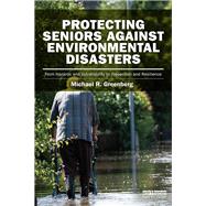 Protecting Seniors Against Environmental Disasters: From Hazards and Vulnerability to Prevention and Resilience by Greenberg; Michael R, 9781138282377