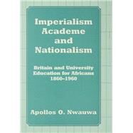Imperialism, Academe and Nationalism: Britain and University Education for Africans 1860-1960 by Nwauwa,Apollos O., 9781138972377
