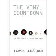 The Vinyl Countdown The Album from LP to iPod and Back Again by Elborough, Travis, 9781593762377