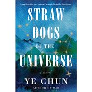 Straw Dogs of the Universe A Novel by Chun, Ye, 9781646222377