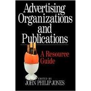 Advertising Organizations and Publications : A Resource Guide by John Philip Jones, 9780761912378