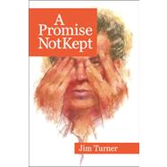 A Promise Not Kept by TURNER JIM, 9781425132378