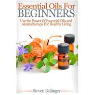 Essential Oils for Beginners by Ballinger, Steven, 9781508772378