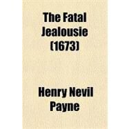 The Fatal Jealousie (1673) by Payne, Henry Nevil, 9781153702379
