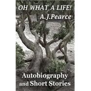 Oh What a Life by Pearce, A. J., 9781502342379