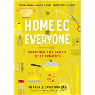 Home Ec for Everyone: Practical Life Skills in 118 Projects Cooking · Sewing · Laundry & Clothing · Domestic Arts · Life Skills by Bowers, Sharon; Bowers, David, 9781523512379
