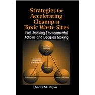 Strategies for Accelerating Cleanup at Toxic Waste Sites: Fast-Tracking Environmental Actions and Decision Making by Payne; Scott Marshall, 9781566702379