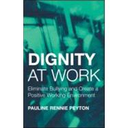 Dignity at Work: Eliminate Bullying and Create and a Positive Working Environment by Peyton; Pauline Rennie, 9781583912379
