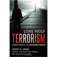 Lone Wolf Terrorism Understanding the Growing Threat by Simon, Jeffrey D.; Jenkins, Brian Michael, 9781633882379