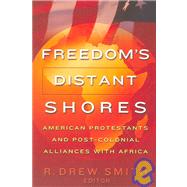 Freedom's Distant Shores : American Protestants and Post-Colonial Alliances with Africa by Smith, R. Drew, 9781932792379