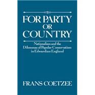 For Party or Country Nationalism and the Dilemmas of Popular Conservatism in Edwardian England by Coetzee, Frans, 9780195062380