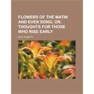 Flowers of the Matin and Even Song by Roberts, Mary, 9780217212380
