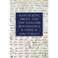 Manuscript, Print, and the English Renaissance Lyric by Marotti, Arthur F., 9780801482380