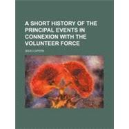 A Short History of the Principal Events in Connexion With the Volunteer Force by Capern, David, 9781154512380