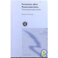 Feminism After Postmodernism?: Theorising Through Practice by Zalewski,Marysia, 9780415202381