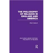 The Philosophy of Religion in England and America by Caldecott,Alfred, 9780415822381