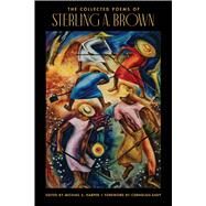 The Collected Poems of Sterling A. Brown by Harper, Michael S.; Johnson, James Weldon (CON); Stuckey, Sterling (CON); Eady, Cornelius (CON); Brown, Sterling A., 9780810142381