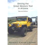 Driving the Great Western Trail in Arizona by Andrews, Raymond C.; Andrews, Jennifer L., 9781502842381