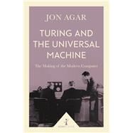 Turing and the Universal Machine (Icon Science) The Making of the Modern Computer by Agar, Jon, 9781785782381