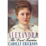 Alexandra The Last Tsarina by Erickson, Carolly, 9780312302382