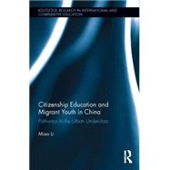 Citizenship Education and Migrant Youth in China: Pathways to the Urban Underclass by Li; Miao, 9780415742382