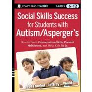 Social Skills Success for Students with Autism / Asperger's Helping Adolescents on the Spectrum to Fit In by Frankel, Fred; Wood, Jeffrey J., 9780470952382