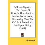 Cell Intelligence : The Cause of Growth, Heredity and Instinctive Actions; Illustrating That the Cell Is A Conscious, Intelligent Being (1917) by Quevli, Nels, 9780548642382