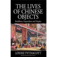 The Lives of Chinese Objects by Tythacott, Louise, 9780857452382