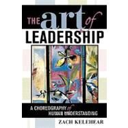 The Art of Leadership A Choreography of Human Understanding by KELEHEAR, ZACH, 9781578862382