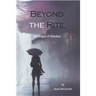 Beyond the Rite An Origin of Witches by McConville, Alexei, 9781667892382