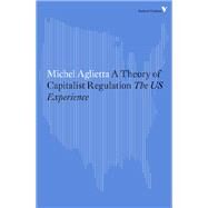 A Theory of Capitalist Regulation The US Experience by AGLIETTA, MICHEL, 9781784782382