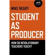 Student as Producer How do Revolutionary Teachers Teach? by Neary, Mike, 9781789042382