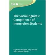 The Sociolinguistic Competence of Immersion Students by Mougeon, Raymond; Nadasdi, Terry; Rehner, Katherine, 9781847692382