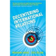 Decentering International Relations by Nayak, Meghana; Selbin, Eric, 9781848132382