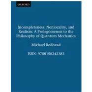 Incompleteness, Nonlocality, and Realism A Prolegomenon to the Philosophy of Quantum Mechanics by Redhead, Michael, 9780198242383
