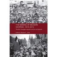 The Making of Modern Georgia, 1918-2012: The First Georgian Republic and its Successors by Jones; Stephen F., 9780415592383