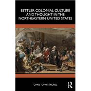 Settler Colonial Culture and Thought in the Northeastern United States by Christoph Strobel, 9781032642383