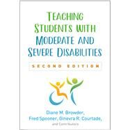 Teaching Students With Moderate and Severe Disabilities by Browder, Diane M.; Spooner, Fred; Courtade, Ginevra R.; and Contributors, 9781462542383